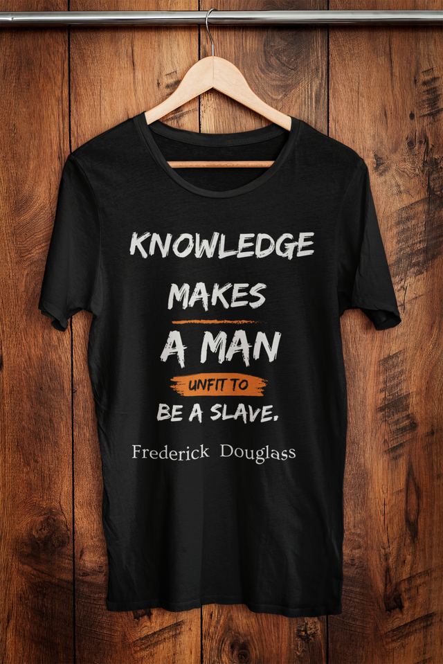 Knowledge Makes a Man Unfit to Be a Slave T-Shirt
