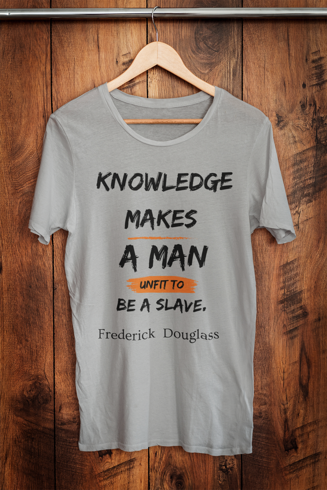Knowledge Makes a Man Unfit to Be a Slave T-Shirt