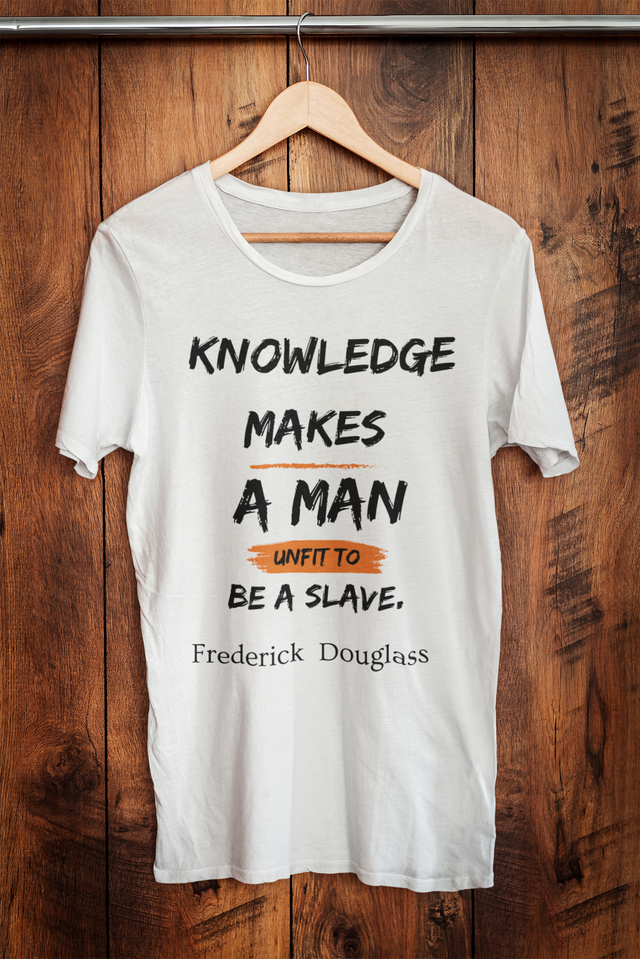 Knowledge Makes a Man Unfit to Be a Slave T-Shirt